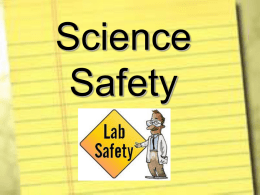 Science Safety Safety is the Responsibility of EVERYONE! MY Responsibilities: • To provide safe learning activities (we’re NOT blowing anything up!) • To provide appropriate safety.