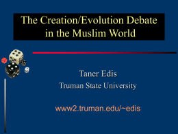 The Creation/Evolution Debate in the Muslim World  Taner Edis Truman State University www2.truman.edu/~edis Atlas of Creation Recently mailed to scientists and educators all over Europe.  Muslim creationist literature.