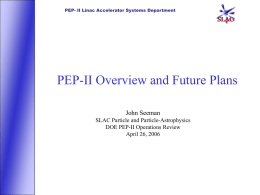 PEP- II Linac Accelerator Systems Department  PEP-II Overview and Future Plans John Seeman SLAC Particle and Particle-Astrophysics DOE PEP-II Operations Review April 26, 2006