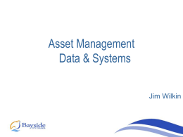 Asset Management Data & Systems Jim Wilkin Asset Management at Bayside • Asset management a corporate function • Asset Management group • Centralised asset management.