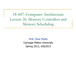 18-447: Computer Architecture Lecture 26: Memory Controllers and Memory Scheduling  Prof. Onur Mutlu Carnegie Mellon University Spring 2013, 4/8/2013