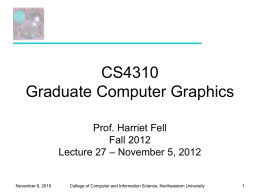 CS4310 Graduate Computer Graphics Prof. Harriet Fell Fall 2012 Lecture 27 – November 5, 2012  November 6, 2015  College of Computer and Information Science, Northeastern University.
