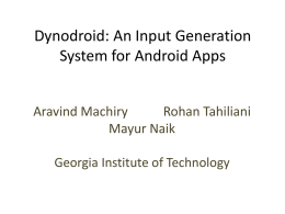 Dynodroid: An Input Generation System for Android Apps Aravind Machiry Rohan Tahiliani Mayur Naik Georgia Institute of Technology.
