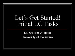 Let’s Get Started! Initial LC Tasks Dr. Sharon Walpole University of Delaware 1. 2. 3.  4. 5.  Understanding your grant Understanding your core program Planning whole-group and needs-based instruction Planning assessments Planning professional.
