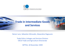 Trade in Intermediate Goods and Services Rainer Lanz, Sébastien Miroudot, Alexandros Ragoussis  Trade Policy Linkages and Services Division OECD Trade and Agriculture Directorate WPTGS, 18