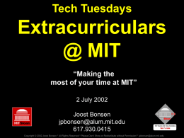 Tech Tuesdays  Extracurriculars @ MIT “Making the most of your time at MIT” 2 July 2002 Joost Bonsen jpbonsen@alum.mit.edu 617.930.0415 Copyright © 2002 Joost Bonsen * All Rights Reserved.