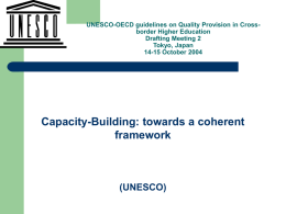UNESCO-OECD guidelines on Quality Provision in Crossborder Higher Education Drafting Meeting 2 Tokyo, Japan 14-15 October 2004  Capacity-Building: towards a coherent framework  (UNESCO)