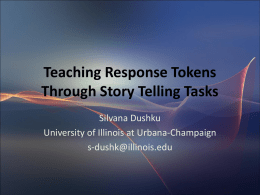 Teaching Response Tokens Through Story Telling Tasks Silvana Dushku University of Illinois at Urbana-Champaign s-dushk@illinois.edu.