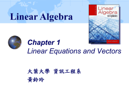 Linear Algebra Chapter 1 Linear Equations and Vectors 大葉大學 資訊工程系 黃鈴玲 1.1 Matrices and Systems of Linear Equations Definition • An equation (方程式) in the variables (變數)