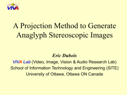 A Projection Method to Generate Anaglyph Stereoscopic Images Eric Dubois VIVA Lab (Video, Image, Vision & Audio Research Lab) School of Information Technology and.