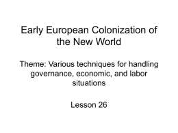Early European Colonization of the New World Theme: Various techniques for handling governance, economic, and labor situations Lesson 26