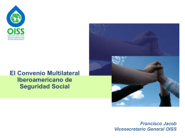 El Convenio Multilateral Iberoamericano de Seguridad Social  Francisco Jacob Vicesecretario General OISS PROTECCIÓN SOCIAL - EMIGRACIÓN La exclusión de los beneficios de la Protección Social de.