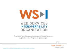 Promoting Web Services Interoperability Across Platforms, Applications and Programming Languages  Basic Profile 1.0 August 12, 2003 Copyright © 2003 by The Web Services-Interoperability Organization.