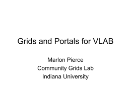 Grids and Portals for VLAB Marlon Pierce Community Grids Lab Indiana University Introduction • This will be a very high level talk. • Half-day tutorial.