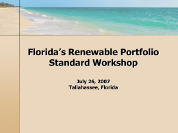 Florida’s Renewable Portfolio Standard Workshop July 26, 2007 Tallahassee, Florida Almost Half of the States Have Adopted Renewable Portfolio Standards • Four areas of the.