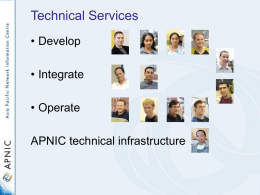 Technical Services • Develop • Integrate • Operate  APNIC technical infrastructure Highlight • Development – Resource Certification • Specification finalised • Issuing, validation, repository tools  – Internal resource management.