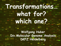 Transformations… what for? which one? Wolfgang Huber Div.Molecular Genome Analysis DKFZ Heidelberg  Microarray intensities x1,…,xn Log-ratio with/without background correction Shrunken log-ratio (BHM)  xi  f(xi ,...) log xj  f(xj.