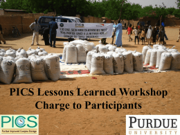 PICS Lessons Learned Workshop Charge to Participants Objectives • • • •  Purdue Improved Cowpea Storage (PICS) goals Update on PICS activities Charge to workshop participants Notes on workshop.