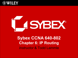 Sybex CCNA 640-802 Chapter 6: IP Routing Instructor & Todd Lammle Chapter 6 Objectives • Understanding IP routing • Static routing • Dynamic routing – RIP –