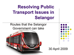 Resolving Public Transport Issues in Selangor Routes that the Selangor Government can take  30 April 2009 TRANSIT - April 2009