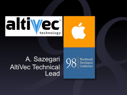 A. Sazegari AltiVec Technical Lead Introduction • AltiVec™ is an extension to the PowerPC Instruction Set Architecture • Designed to extend Apple’s leadership position in multimedia processing AltiVec is.