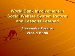 World Bank Involvement in Social Welfare System Reform and Lessons Learned Aleksandra Posarac  World Bank.