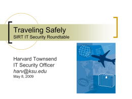Traveling Safely SIRT IT Security Roundtable  Harvard Townsend IT Security Officer harv@ksu.edu May 8, 2009