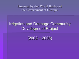 Financed by the World Bank and the Government of Georgia  Irrigation and Drainage Community Development Project (2002 – 2008)