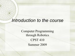 Introduction to the course Computer Programming through Robotics CPST 410 Summer 2009 Contact  Prof.