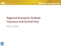 Regional Economic Outlook  Regional Economic Outlook Caucasus and Central Asia May 21, 2010