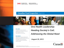 One Health Leadership: Heeding Society’s Call; Addressing the Global Need August 25, 2012  © 2007 Her Majesty the Queen in right of Canada (Canadian Food.