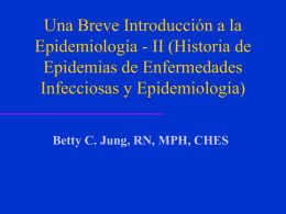 Una Breve Introducción a la Epidemiología - II (Historia de Epidemias de Enfermedades Infecciosas y Epidemiología) Betty C.