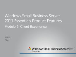 Windows Small Business Server 2011 Essentials Product Features Module 5: Client Experience Name Title.
