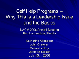Self Help Programs -Why This Is a Leadership Issue and the Basics NACM 2006 Annual Meeting Fort Lauderdale, Florida Katherine Alteneder John Greacen Susan Ledray Jennifer Keiser July.