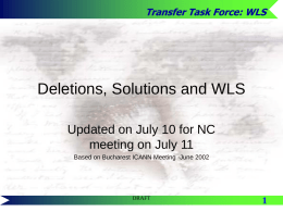 Transfer Task Force: WLS  Deletions, Solutions and WLS Updated on July 10 for NC meeting on July 11 Based on Bucharest ICANN Meeting -June.