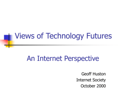 Views of Technology Futures An Internet Perspective Geoff Huston Internet Society October 2000 The Phases of Technology Adoption 1 - The Shock of the New   Uptake    Escalating.