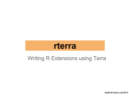 rterra Writing R Extensions using Terra  saptarshi guha, july,2013 The Case for R Extensions  • •  Take advantage of libraries written in other languages e.g.