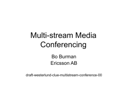 Multi-stream Media Conferencing Bo Burman Ericsson AB draft-westerlund-clue-multistream-conference-00 IPR Disclosure • For referred drafts – http://datatracker.ietf.org/ipr/1637/ – http://datatracker.ietf.org/ipr/1638/ – http://datatracker.ietf.org/ipr/1639/ – http://datatracker.ietf.org/ipr/1640/ – http://datatracker.ietf.org/ipr/1641/ – http://datatracker.ietf.org/ipr/1644/  IETF 83 - CLUE - March.