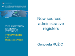 New sources – administrative registers  Genovefa RUŽIĆ Content • • • • •  History / active role of the Statistical Office Benefits and weakness of administrative sources Intensified use of statistical.