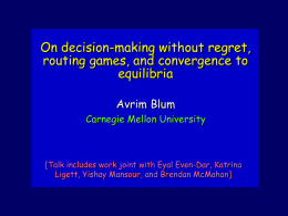 On decision-making without regret, routing games, and convergence to equilibria Avrim Blum Carnegie Mellon University  [Talk includes work joint with Eyal Even-Dar, Katrina Ligett, Yishay Mansour,