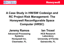 A Case Study in HW/SW Codesign and RC Project Risk Management: The Honeywell Reconfigurable Space Computer (HRSC)  Jeremy Ramos  Ian Troxel  Advanced Processing Systems Honeywell Inc. Clearwater, FL  HCS Research Laboratory University.