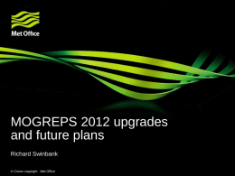 MOGREPS 2012 upgrades and future plans Richard Swinbank © Crown copyright Met Office.