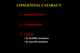 CONGENITAL CATARACT 1. Important facts 2. Classification 3. Causes • In healthy neonates • In unwell neonates.