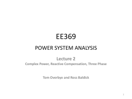 EE369 POWER SYSTEM ANALYSIS Lecture 2 Complex Power, Reactive Compensation, Three Phase  Tom Overbye and Ross Baldick.