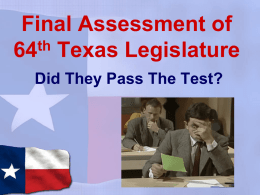 Final Assessment of th 64 Texas Legislature Did They Pass The Test? After 63rd Session, Needed Serious Remedial Work • • • • • •  Spent like Drunken Sailors No Movement on.