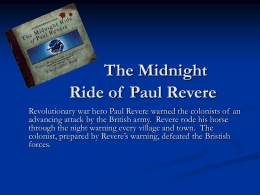 The Midnight Ride of Paul Revere Revolutionary war hero Paul Revere warned the colonists of an advancing attack by the British army.