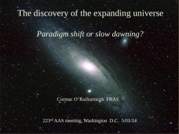 The discovery of the expanding universe Paradigm shift or slow dawning?  The Big Bang: Fact or Fiction?  Cormac O’Raifeartaigh FRAS  223rd AAS meeting, Washington.