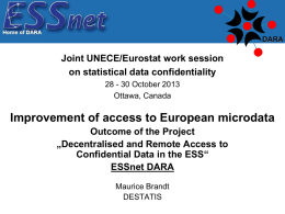 Joint UNECE/Eurostat work session on statistical data confidentiality 28 - 30 October 2013 Ottawa, Canada  Improvement of access to European microdata Outcome of the Project „Decentralised.