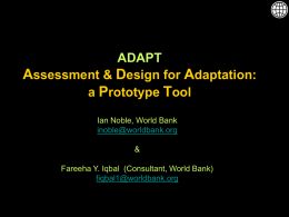 ADAPT Assessment & Design for Adaptation: a Prototype Tool Ian Noble, World Bank inoble@worldbank.org & Fareeha Y.