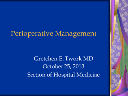 Perioperative Management Gretchen E. Twork MD October 25, 2013 Section of Hospital Medicine.
